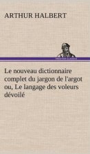 Le nouveau dictionnaire complet du jargon de l'argot ou, Le langage des voleurs devoile