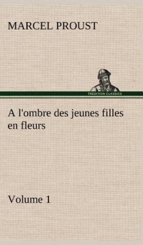 l'ombre des jeunes filles en fleurs - Volume 1