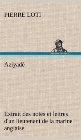 Aziyade Extrait des notes et lettres d'un lieutenant de la marine anglaise entre au service de la Turquie le 10 mai 1876 tue dans les murs de Kars, le
