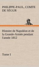 Histoire de Napoleon et de la Grande-Armee pendant l'annee 1812 Tome I