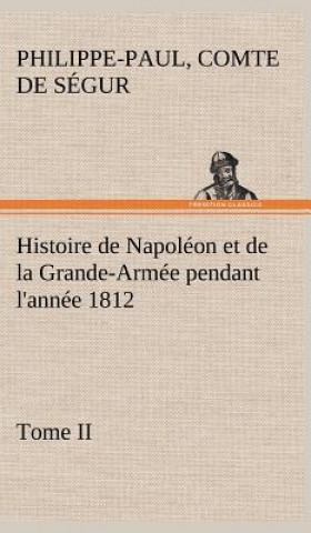 Histoire de Napoleon et de la Grande-Armee pendant l'annee 1812 Tome II