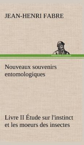 Nouveaux souvenirs entomologiques - Livre II Etude sur l'instinct et les moeurs des insectes