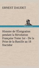 Histoire de l'Emigration pendant la Revolution Francaise Tome 1er - De la Prise de la Bastille au 18 fructidor