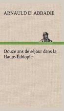 Douze ans de sejour dans la Haute-Ethiopie