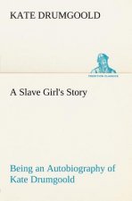 Slave Girl's Story Being an Autobiography of Kate Drumgoold.