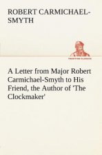 Letter from Major Robert Carmichael-Smyth to His Friend, the Author of 'The Clockmaker'