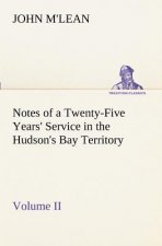 Notes of a Twenty-Five Years' Service in the Hudson's Bay Territory Volume II.