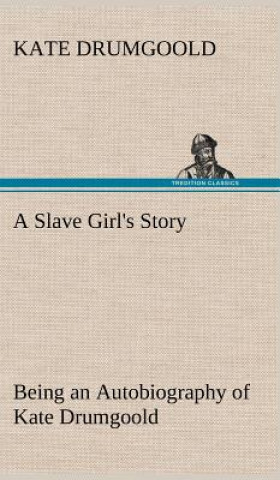 Slave Girl's Story Being an Autobiography of Kate Drumgoold.