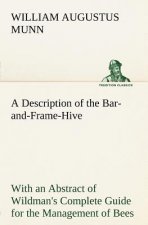 Description of the Bar-and-Frame-Hive With an Abstract of Wildman's Complete Guide for the Management of Bees Throughout the Year