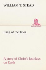 King of the Jews A story of Christ's last days on Earth