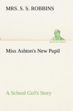 Miss Ashton's New Pupil A School Girl's Story