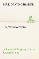 World of Waters A Peaceful Progress o'er the Unpathed Sea