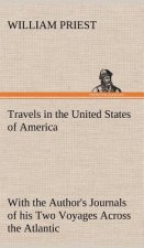 Travels in the United States of America Commencing in the Year 1793, and Ending in 1797. With the Author's Journals of his Two Voyages Across the Atla
