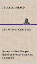 Mrs. Wilson's Cook Book Numerous New Recipes Based on Present Economic Conditions