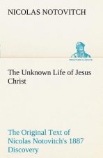 Unknown Life of Jesus Christ The Original Text of Nicolas Notovitch's 1887 Discovery