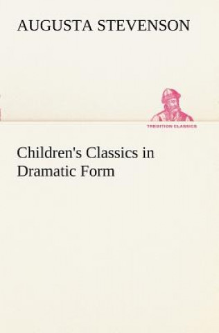 Children's Classics in Dramatic Form