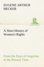 Short History of Women's Rights From the Days of Augustus to the Present Time. with Special Reference to England and the United States. Second Edition