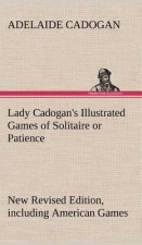 Lady Cadogan's Illustrated Games of Solitaire or Patience New Revised Edition, including American Games