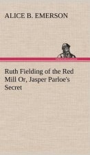 Ruth Fielding of the Red Mill Or, Jasper Parloe's Secret