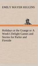 Holidays at the Grange or A Week's Delight Games and Stories for Parlor and Fireside