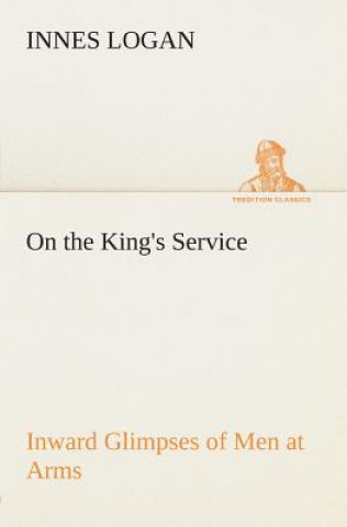 On the King's Service Inward Glimpses of Men at Arms
