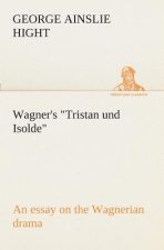 Wagner's Tristan und Isolde an essay on the Wagnerian drama