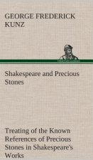Shakespeare and Precious Stones Treating of the Known References of Precious Stones in Shakespeare's Works, with Comments as to the Origin of His Mate