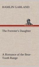 Forester's Daughter A Romance of the Bear-Tooth Range