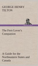 Fern Lover's Companion A Guide for the Northeastern States and Canada