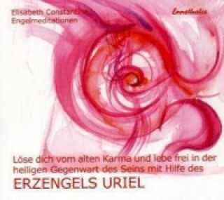 Löse dich vom alten Karma und lebe frei in der heiligen Gegenwart des Seins mit Hilfe des Erzengels Uriel, 1 Audio-CD