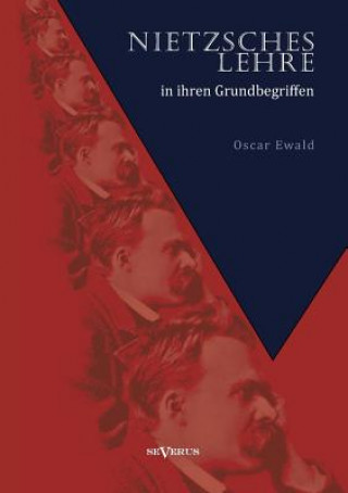 Nietzsches Lehre in ihren Grundbegriffen - Die ewige Wiederkunft des Gleichen und der Sinn des UEbermenschen