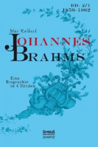 Johannes Brahms. Eine Biographie in vier Banden. Band 1