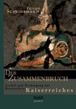 Zusammenbruch. Zerfall und Niedergang des deutschen Kaiserreiches