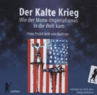Der Kalte Krieg - Wie der Mono-Imperialismus in die Welt kam, 2 Audio-CDs
