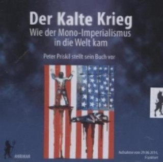 Der Kalte Krieg - Wie der Mono-Imperialismus in die Welt kam, 2 Audio-CDs