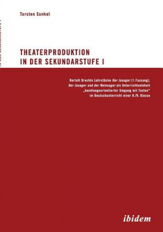 Theaterproduktion in der Sekundarstufe I. Bertolt Brechts Lehrstucke. Der Jasager (1. Fassung), Der Jasager und der Neinsager als Unterrichtseinheit 