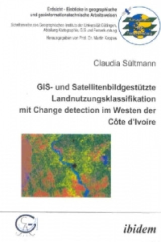 GIS- und Satellitenbildgestützte Landnutzungsklassifikation mit Change detection im Westen der Côte dIvoire