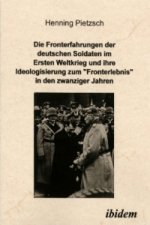 Die Fronterfahrungen der deutschen Soldaten im Ersten Weltkrieg und ihre Ideologisierung zum 'Fronterlebnis' in den zwanziger Jahren