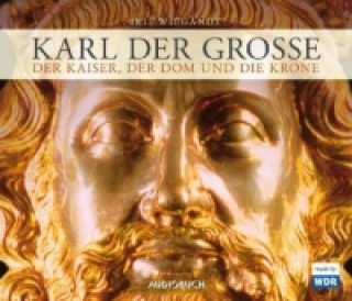 Karl der Große - Der Kaiser, der Dom und die Krone, 1 Audio-CD