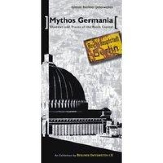 Mythos Germania - Shadows and Traces of the Reich Capital. Mythos Germania - Schatten und Spuren der Reichshauptstadt, englische Ausgabe