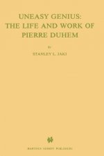 Uneasy Genius: The Life And Work Of Pierre Duhem