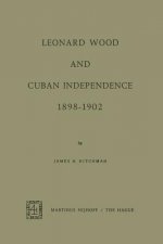 Leonard Wood and Cuban Independence, 1898-1902