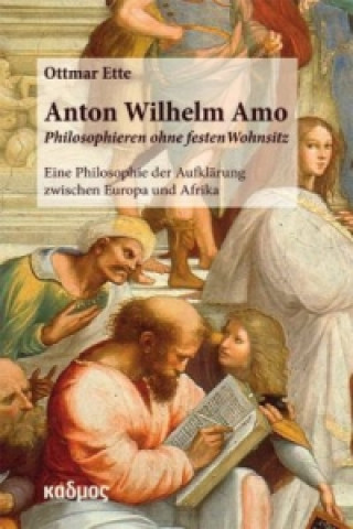 Anton Wilhelm Amo - Philosophieren ohne festen Wohnsitz