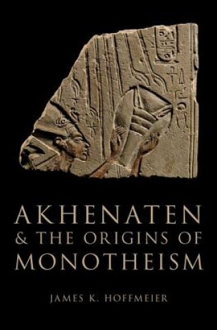 Akhenaten and the Origins of Monotheism (James K. Hoffmeier)(Twarda)