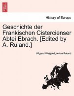 Geschichte Der Frankischen Cistercienser Abtei Ebrach. [Edited by A. Ruland.]