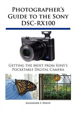 Photographer's Guide to the Sony DSC-RX100 (Alexander S. White)(Puha kötésű)