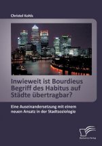 Inwieweit ist Bourdieus Begriff des Habitus auf Stadte ubertragbar? Eine Auseinandersetzung mit einem neuen Ansatz in der Stadtsoziologie