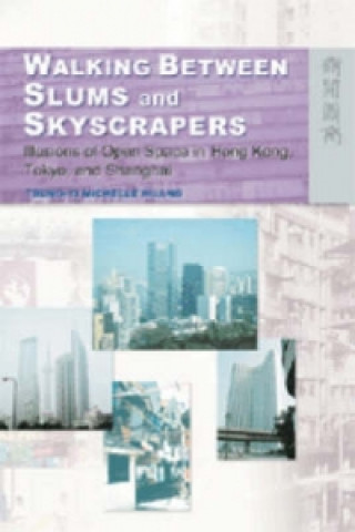 Walking Between Slums and Skyscrapers - Illusions of Open Space in Hong Kong, Tokyo, and Shanghai