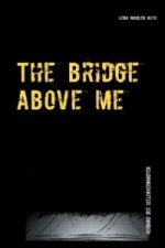 The bridge above me