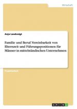 Familie und Beruf. Vereinbarkeit von Elternzeit und Fuhrungspositionen fur Manner in mittelstandischen Unternehmen